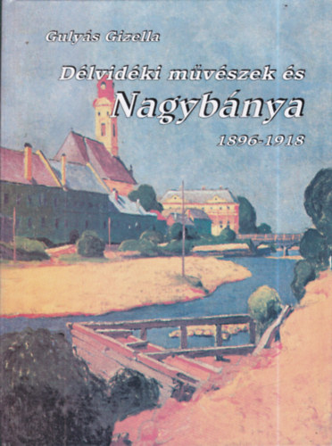 Gulyás Gizella - Délvidéki művészek és Nagybánya 1896-1918