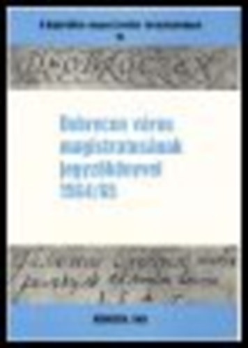 Gazdag Istv�n  (szerk) - Debrecen v�ros magistratus�nak jegyz�k�nyvei 1564/65