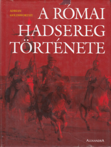 Adrian Goldsworthy - A r�mai hadsereg t�rt�nete