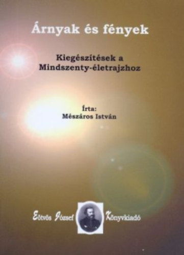 M�sz�ros Istv�n - �rnyak �s f�nyek -  Kieg�sz�t�sek a Mindszenty-�letrajzhoz