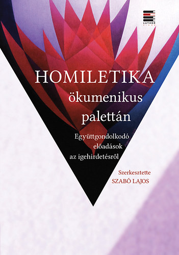 Szab Lajos - Homiletika kumenikus palettn - Egyttgondolkod eladsok az igehirdetsrl