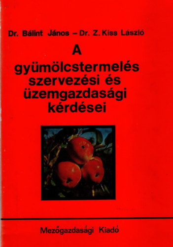 Dr. B�lint J�nos - Dr. Z. Kiss L�szl� - A gy�m�lcstermel�s szervez�si �s �zemgazdas�gi k�rd�sei