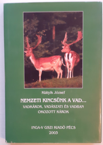 Kltyik Jzsef - Nemzeti kincsnk a vad... - Vadkrok, vadszati s vadban okozott krok