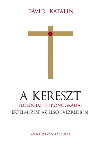 Dvid Katalin - A kereszt - Teolgiai s ikonogrfiai rtelmezse az els vezredben