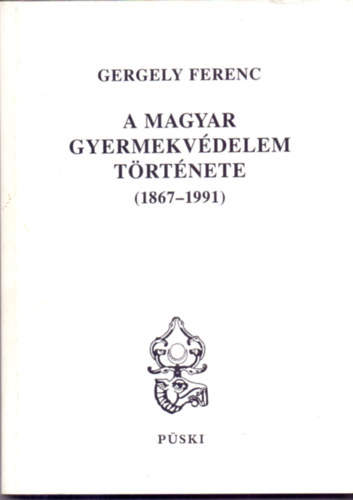 Gergely Ferenc - A magyar gyermekvdelem trtnete 1867-1991