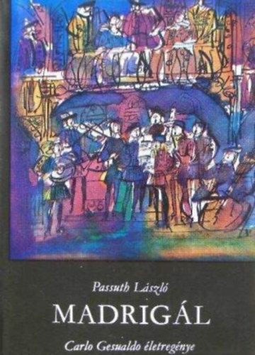 Passuth L�szl� - Madrig�l - Carlo Gesualdo �letreg�nye