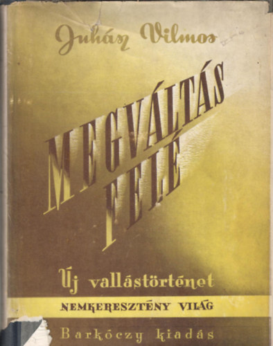 Juhsz Vilmos - Megvlts fel (j vallstrtnet)