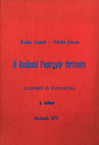 Balla Dezs� - T�r�k J�nos - A Szolnoki Pap�rgy�r t�rt�nete