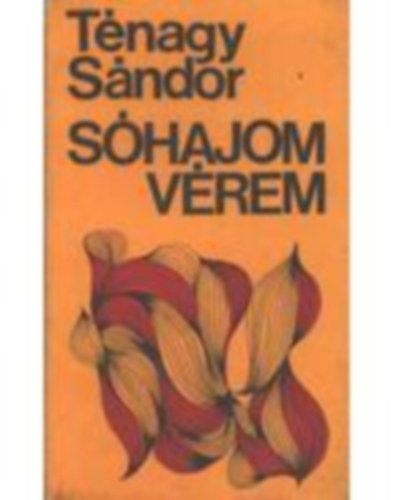 Ténagy Sándor - Sóhajom, vérem
