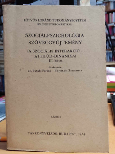 Pataki Ferenc dr.; Solymosi Zsuzsanna  (szerk.) - Szocilpszicholgia szveggyjtemny III. (A szocilis interakci-Attitd-Dinamika)