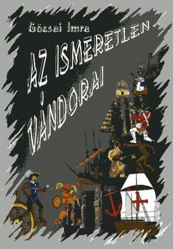Dr.G�csei Imre - Az ismeretlen v�ndorai - Fejezetek a F�ld felfedez�s�nek t�rt�net�b�l