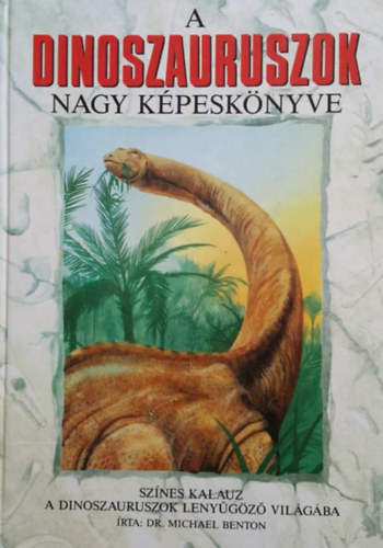 Dr. Michael Benton - A dinoszauruszok nagy kpesknyve