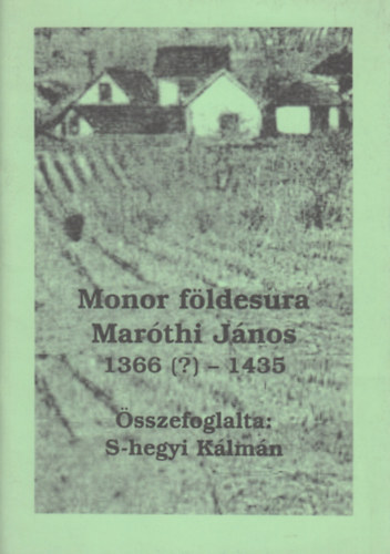 sszefoglalta: S-hegyi Klmn - Monor fldesura: Marthi Jnos (1366 (?) - 1435)