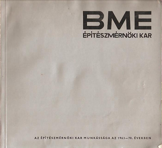 BME �p�t�szm�rn�ki kar - Az �p�t�szm�rn�ki kar munk�ss�ga az 1963-70. �vekben. - A kar fenn�ll�sa 100. �vfordul�j�nak eml�k�re
