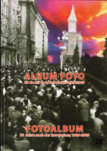 ALBUM FOTO 20 de ani de la Revolutie:1989-2009/PHOTO ALBUM 20 years from Romanian Revolution: 1989-2009 (20 �vvel a forradalom ut�n: 1989-2009)