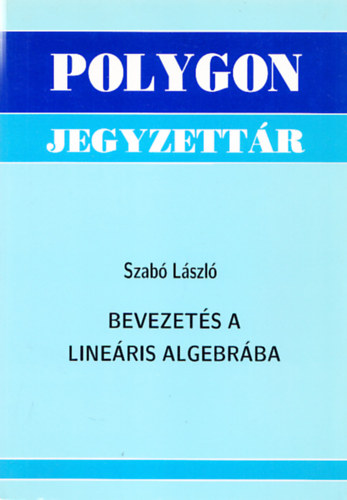 Szab Lszl - Bevezets a lineris algebrba (Polygon jegyzettr)