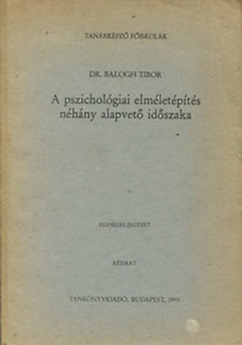 Dr. Balogh Tibor - A pszichológiai elméletépítés néhány alapvető időszaka (egységes jegyzet) (kézirat)