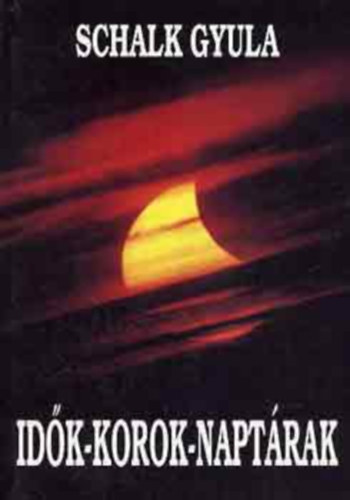Schalk Gyula - Id�k-korok -napt�rak