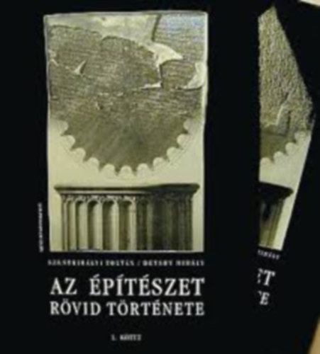 Szentkir�lyi Zolt�n - D�tshy Mih�ly - Az �p�t�szet r�vid t�rt�nete I-II. (Sz�vegk�tet+k�pk�tet)