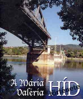 Hodossy Gyula  (szerk.) - A M�ria Val�ria h�d t�rt�nete