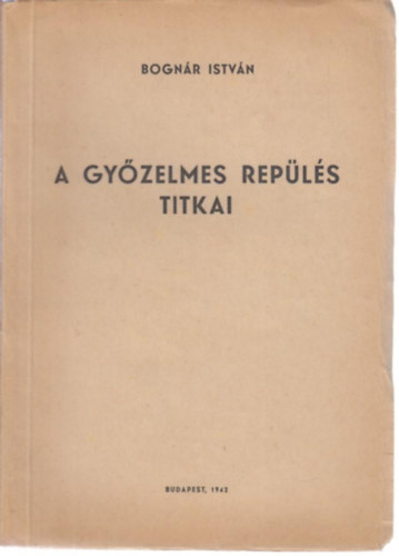 Bognár István - A győzelmes repülés titkai