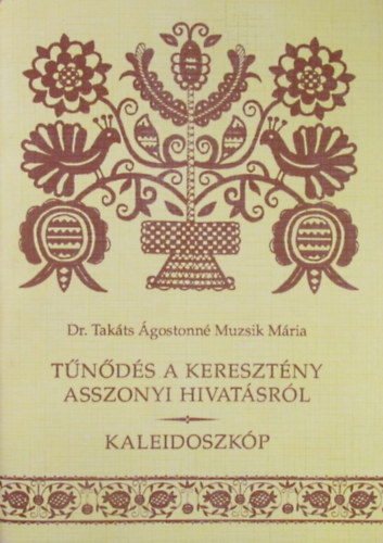 Dr. Tak�ts �gostonn� Muzsik M�ria - T�n�d�s a kereszt�ny asszonyi hivat�sr�l - Kaleidoszk�p