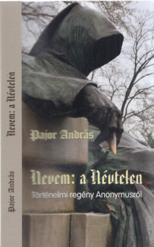 Pajor Andr�s - Nevem: a N�vtelen - T�rt�nelmi reg�ny Anonymusr�l