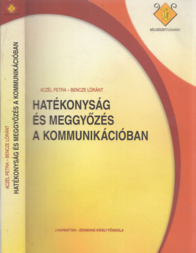 Bencze Lrnt  (szerk.) Aczl Petra (szerk.) - Hatkonysg s meggyzs A kommunikciban - Gyakorlati retorika