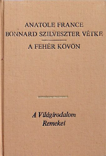 France Anatole: - Bonnard Szilveszter vétke - A fehér kövön (A világirodalom remekei)