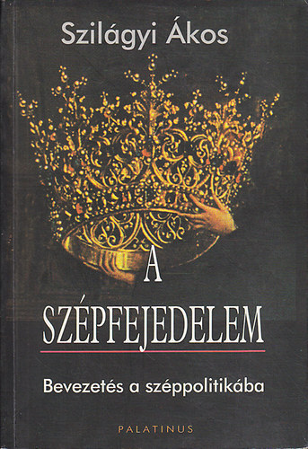 Szilágyi Ákos - A szépfejedelem (Bevezetés a széppolitikába)