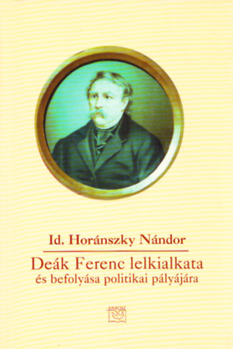 Hor�nszky N�ndor Id. - De�k Ferenc lelkialkata �s befoly�sa a politikai p�ly�j�ra