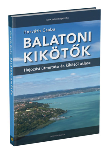 Horváth Csaba - Balatoni kikötők - Hajózási útmutató és kikötői atlasz