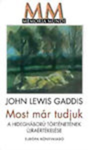 John Lewis Gaddis - Most mr tudjuk - A hideghbor trtnetnek jrartkelse