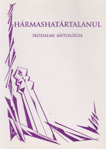 Zubnics Lszl  (ssze.) Fzesi Magda (ssze.) - Hrmashatrtalanul -Irodalmi antolgia