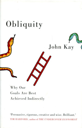 John Kay - Obliquity (Why our goals are best archieved indirectly)