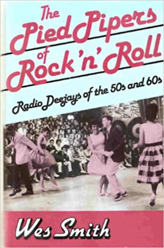 Wes Smith - The Pied Pipers of Rock 'N' Roll: Radio Deejays of the 50s and 60s