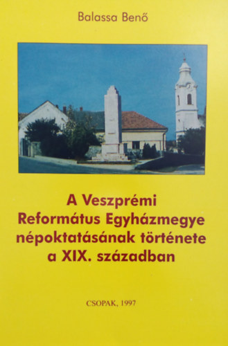Balassa Ben - A Veszprmi Reformtus Egyhzmegye npoktatsnak trtnete a XIX. szzadban
