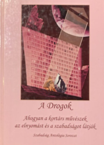 A drogok - Ahogyan a kortrs mvszek az elnyomst s a szabadsgot ltjk - Szabadsg Antolgia Sorozat 3.