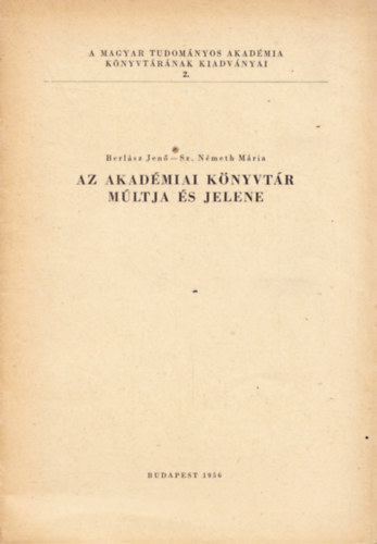 Sz. Nmeth Mria Berlsz Jen - Az Akadmiai Knyvtr mltja s jelene - A Magyar Tudomnyos Akadmia Knyvtrnak kiadvnyai 2.