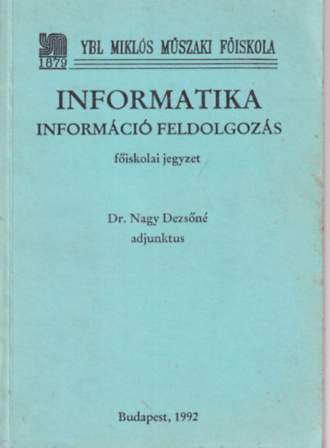 Dr. Nagy Dezsn - Informatika informci feldolgozs - fiskolai jegyzet ( Ybl Mikls Mszaki Fiskola 1992 )
