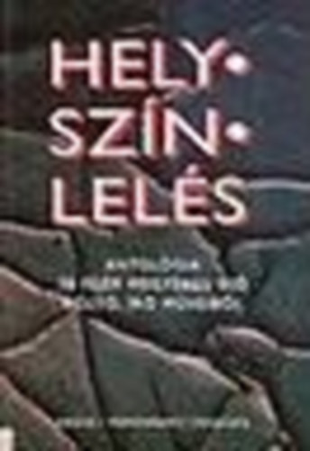 Helysz�nlel�s: antol�gia 30 fej�r megy�ben �l� k�lt�, �r� m�veib�l