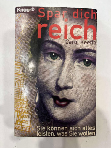 Carol Keeffe - Spar dich reich. Sie k�nnen sich alles leisten, was Sie wollen