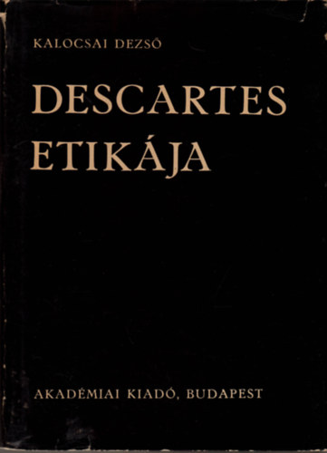 Kalocsai Dezs - Descartes etikja
