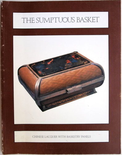 James C.Y. Watt - The Sumptuous Basket: Chinese Lacquer with Basketry Panels