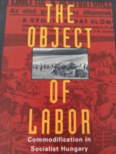 Martha Lampland - The object of labor - Commodification in socialist Hungary (A munka trgya - rukpzs a szocialista Magyarorszgon - Angol nyelv)