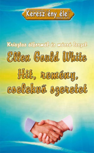 Ellen Gould White - Hit, rem�ny, cselekv� szeretet