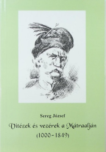 Sereg J�zsef - Vit�zek �s vez�rek a M�traalj�n (1000-1849)