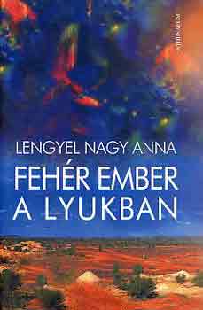 Lengyel Nagy Anna - Fehr ember a lyukban (dediklt)