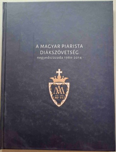 Mikecz Tams  (szerk.) - A Magyar Piarista Dikszvetsg negyedszzada 1989-2014