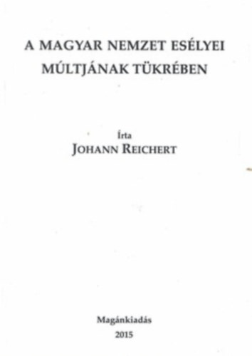 Johann Reichert - A magyar nemzet es�lyei m�ltj�nak t�kr�ben